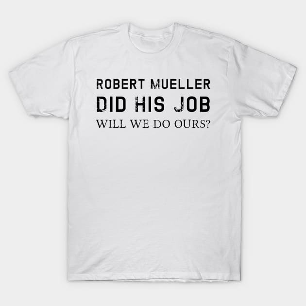 Mueller Did His Job Will We Do Ours Political Statement T-Shirt by gillys